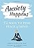 Anxiety Happens: 52 Ways to...