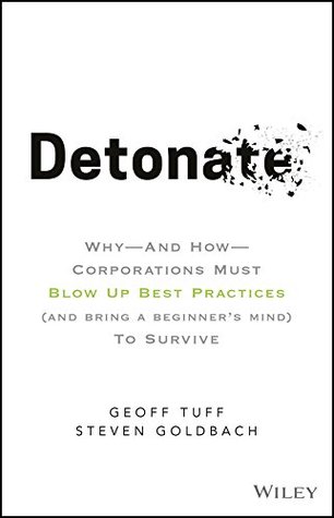 Detonate: Why - And How - Corporations Must Blow Up Best Practices (and bring a beginner's mind) To Survive