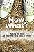 Now What?: Making the Most ...