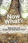 Now What?: Making the Most of Your First Forty Days in Christ