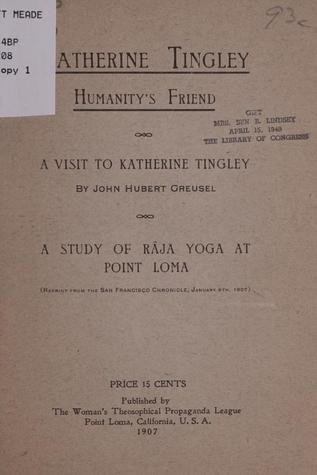 Katherine Tingley, Humanity's Friend: A Visit to Katherine Tingley; A Study of Raja Yoga at Point Loma (Paperback)
