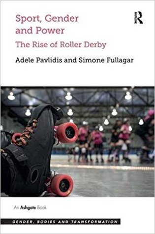 Sport, Gender and Power: The Rise of Roller Derby (Gender, Bodies and Transformation)