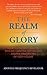 The Realm of Glory: How to Tap into Higher Realms, Greater Depths and Deeper Dimensions of God’S Glory