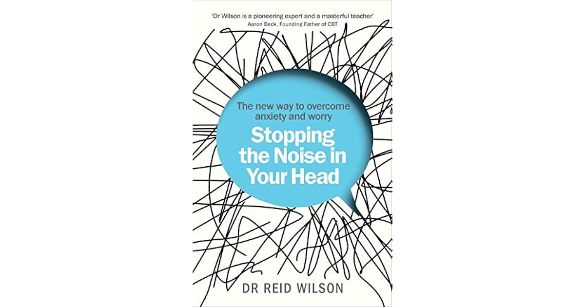 Stopping the Noise in Your Head the New Way to Anxiety and