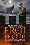 Gli eroi perduti. Le mura di Cartavel by Simone Laudiero