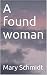 A found woman by Mary Schmidt