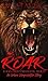 ROAR Rage. Oath. Animalistic. Reign.