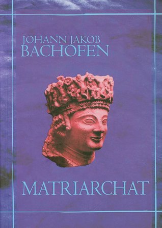 Matriarchat. Studium na temat ginajkokracji świata starożytnego podług natury religijnej i prawnej