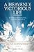 A Heavenly Victorious Life:...