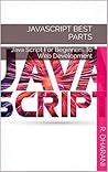 JAVASCRIPT BEST PARTS: Java Script For Beginners To Web Development