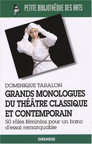 Grands monologues du théâtre classique et contemporain: 50 Rôles féminins pour un banc d'essai remarquable