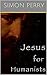 Jesus for Humanists by Simon Perry