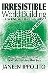 Irresistible World Building For Unforgettable Stories by Janeen Ippolito