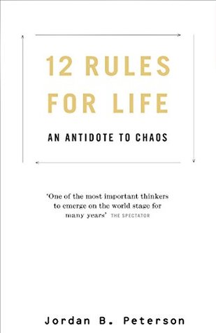 Jordan B. Peterson: 12 Rules for Life: An Antidote to Chaos