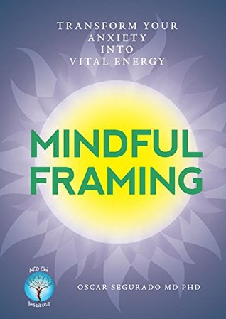 Mindful Framing: Transform your Anxiety into Vital Energy (Kindle Edition)
