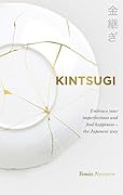Kintsugi: Embrace your imperfections and find happiness - the Japanese way 