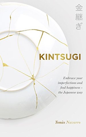Kintsugi: Embrace your imperfections and find happiness - the Japanese way (Kindle Edition)