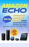 Amazon Echo: 2018 updated Amazon Echo2nd Generation User Guide With simple Step-By- Step Instructions (Second Generation Echo, Echo Plus, Echo Spot, Echo ... Alexa Skills Kit + web services Book 1)
