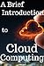 A Brief Introduction to Cloud Computing