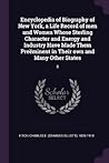 Encyclopedia of Biography of New York, a Life Record of men and Women Whose Sterling Character and Energy and Industry Have Made Them Preëminent in Their own and Many Other States: 8