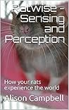 Ratwise - Sensing and Perception: How your rats experience the world Ratwise - Sensing and Perception: How your rats experience the world