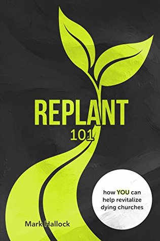 Replant 101: How You Can Help Revitalize Dying Churches (The Replant Series)