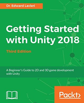 Getting Started with Unity 2018: A Beginner's Guide to 2D and 3D game development with Unity, 3rd Edition (Kindle Edition)