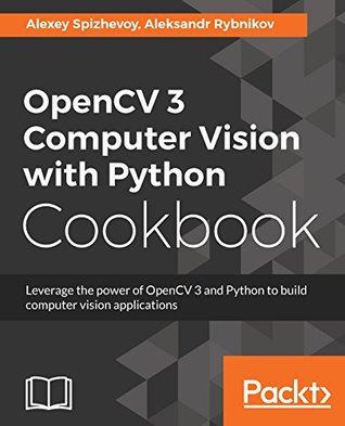 OpenCV 3 Computer Vision with Python Cookbook: Leverage the power of OpenCV 3 and Python to build computer vision applications (Kindle Edition)