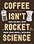Coffee Isn't Rocket Science: A Quick and Easy Guide to Buying, Brewing, Serving, Roasting, and Tasting Coffee