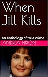 When Jill Kills: an anthology of true crime