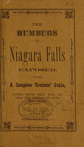 The Humbugs of Niagara Falls Exposed: With a Complete Tourists' Guide, Giving Hints That Will Enable the Visitor to Avoid Imposition (Unknown Binding)