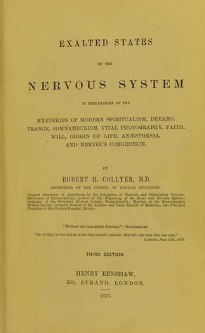 Exalted states of the nervous system: in explanation of the mysteries of modern spiritualism, dreams, trance, somnambulism, vital photography, faith, will, origin of life, anaesthesia, and nervous congestion