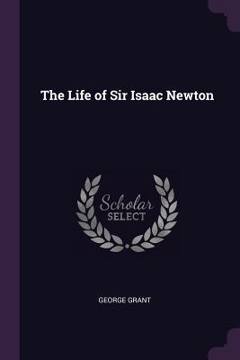 The Life of Sir Isaac Newton