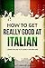 How to Get Really Good at Italian: Learn Italian to Fluency and Beyond