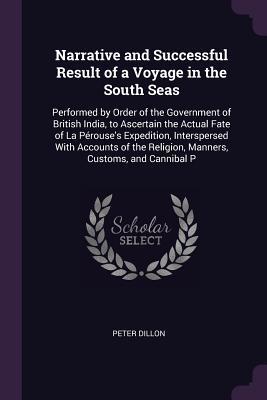 Narrative and Successful Result of a Voyage in the South Seas: Performed by Order of the Government of British India, to Ascertain the Actual Fate of ... Religion, Manners, Customs, and Cannibal P (Paperback)
