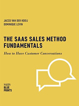 The SaaS Sales Method Fundamentals: How to Have Customer Conversations (Sales Blueprints Book 3)