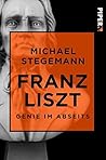 Franz Liszt: Genie im Abseits (German Edition)