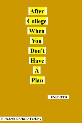 After College When You Don't Have A Plan: This book is about the author's life struggles after graduating from college. It should show that just ... in the making and is the author's first.