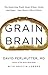 Grain Brain: The Surprising Truth about Wheat, Carbs, and Sugar--Your Brain's Silent Killers