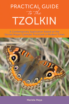 Practical Guide to the Tzolkin: A Contemporary Application based on the Sacred Mayan Calendar Practiced in Modern Times