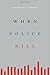 When Police Kill by Franklin E. Zimring