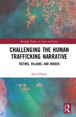 Challenging the Human Trafficking Narrative: Victims, Villains, and Heroes (Victims, Culture and Society)