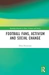 Football Fans, Activism and Social Change (Routledge Research in Sport, Culture and Society)