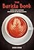 The Barista Book: A Coffee Lover's Companion with Brewing Tips and Over 50 Recipes