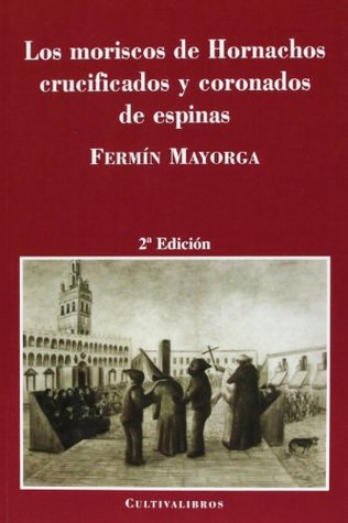 Los moriscos de Hornachos crucificados y coronados de espinas (Autor) (Spanish Edition)