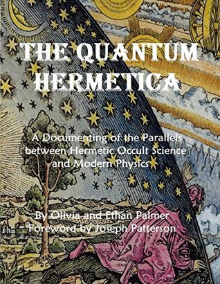 The Quantum Hermetica: A Documenting of the Parallels between Hermetic Occult Science and Modern Physics (Kindle Edition)