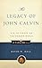 The Legacy of John Calvin: His Influence on the Modern World (Calvin 500)