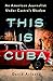 This Is Cuba: An American Journalist Under Castro's Shadow
