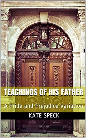 Teachings of His Father: A Pride and Prejudice Variation (Kindle Edition)