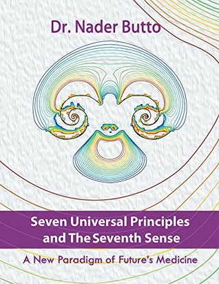 Seven Universal Principles And The Seventh Sense A New Paradigm Of Future S Medicine By Nader Butto